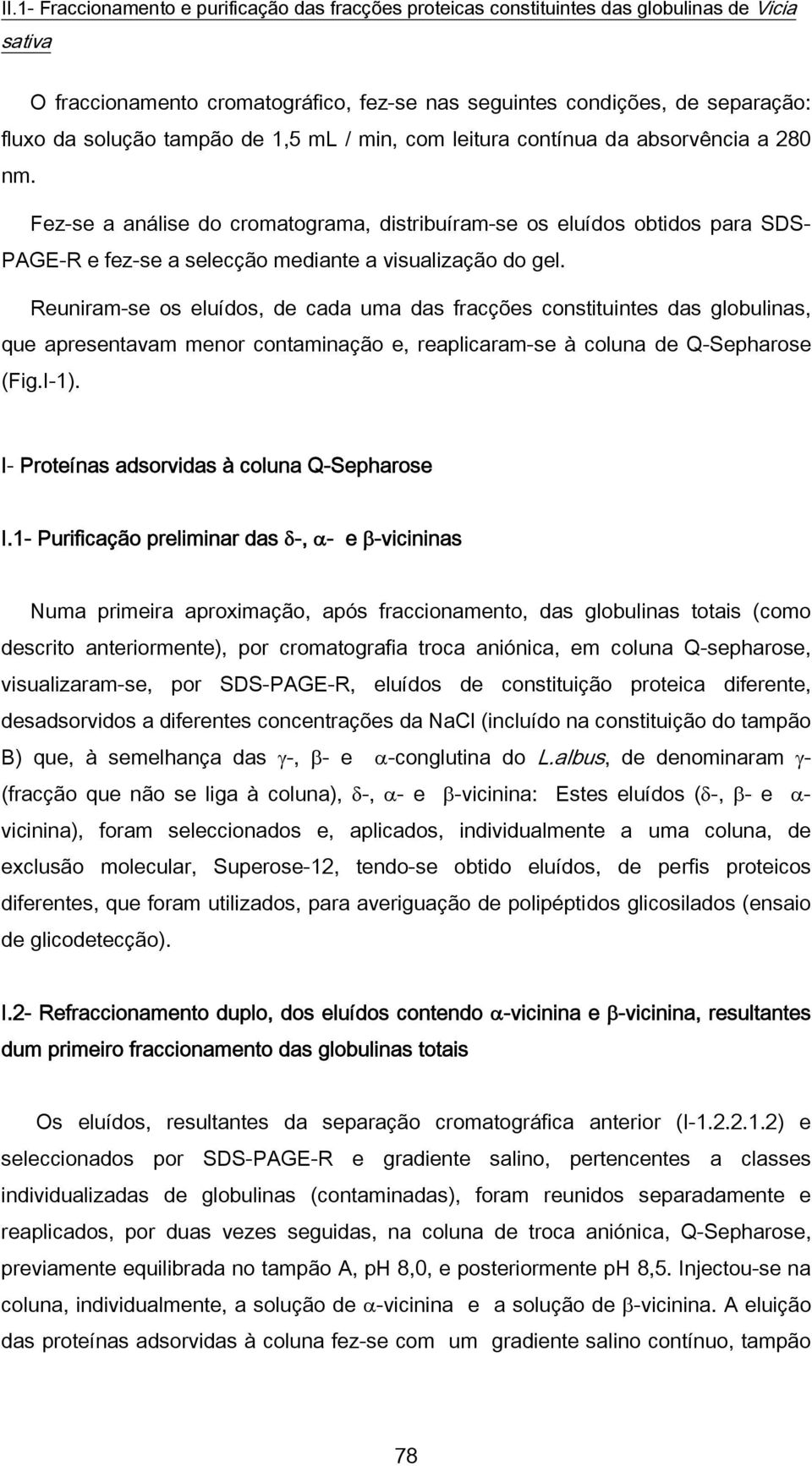 Reuniram-se os eluídos, de cada uma das fracções constituintes das globulinas, que apresentavam menor contaminação e, reaplicaram-se à coluna de Q-Sepharose (Fig.I-1).