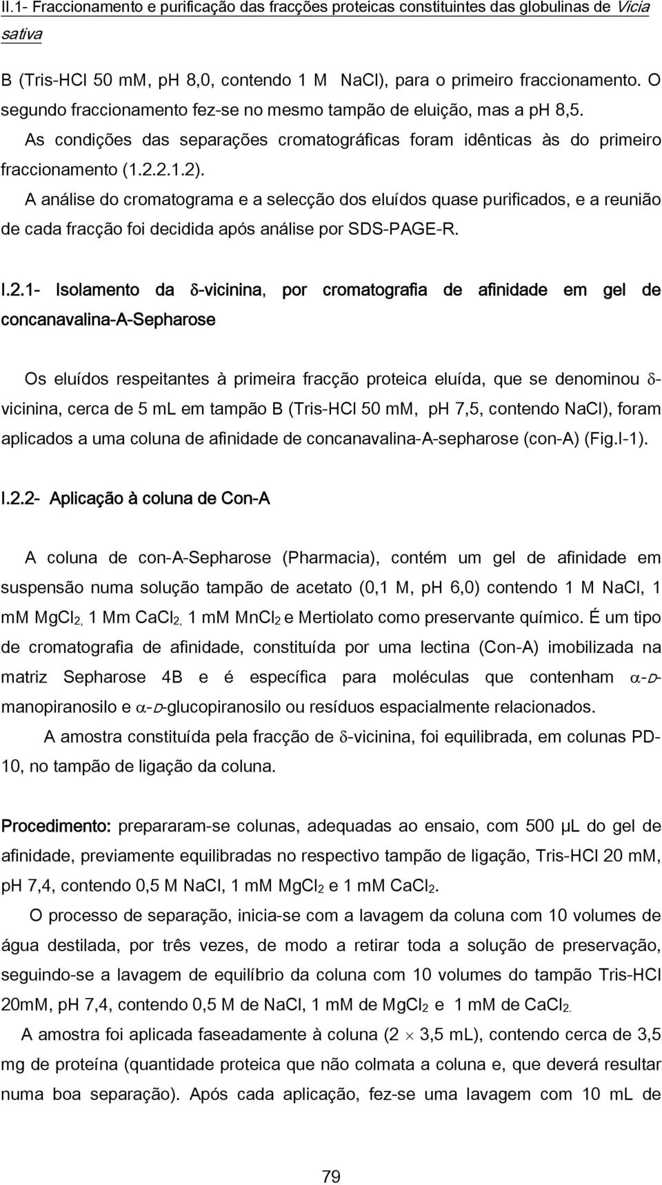 A análise do cromatograma e a selecção dos eluídos quase purificados, e a reunião de cada fracção foi decidida após análise por SDS-PAGE-R. I.2.