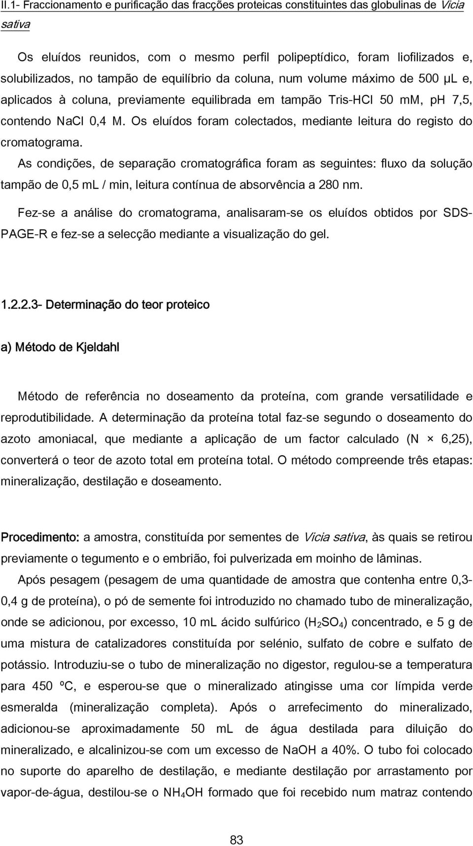 As condições, de separação cromatográfica foram as seguintes: fluxo da solução tampão de 0,5 ml / min, leitura contínua de absorvência a 280 nm.