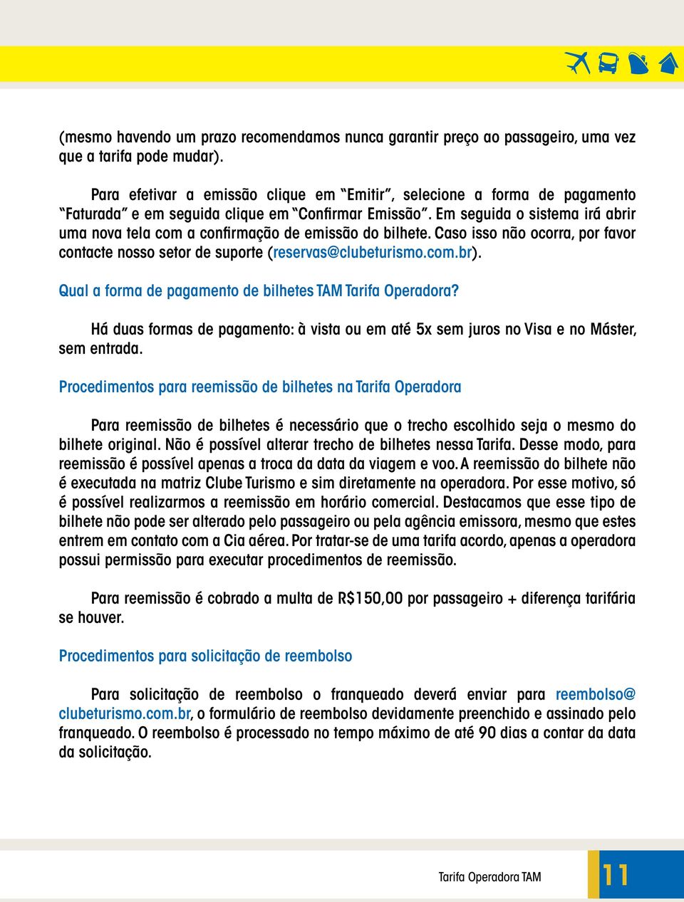 Em seguida o sistema irá abrir uma nova tela com a confirmação de emissão do bilhete. Caso isso não ocorra, por favor contacte nosso setor de suporte (reservas@clubeturismo.com.br).