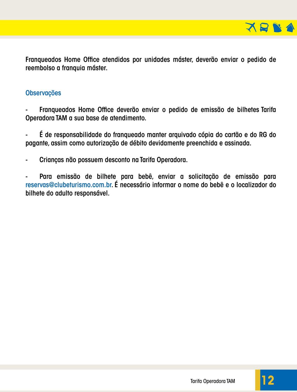 - É de responsabilidade do franqueado manter arquivado cópia do cartão e do RG do pagante, assim como autorização de débito devidamente preenchida e assinada.