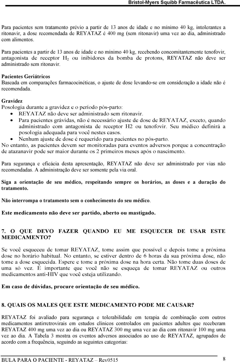 Para pacientes a partir de 13 anos de idade e no mínimo 40 kg, recebendo concomitantemente tenofovir, antagonista de receptor H 2 ou inibidores da bomba de protons, REYATAZ não deve ser administrado