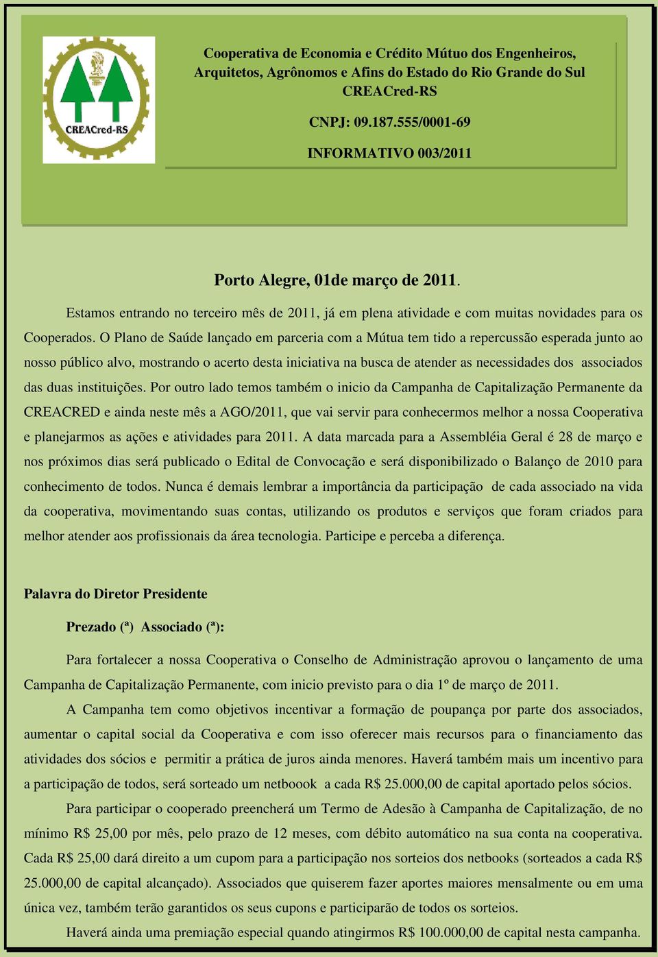 O Plano de Saúde lançado em parceria com a Mútua tem tido a repercussão esperada junto ao nosso público alvo, mostrando o acerto desta iniciativa na busca de atender as necessidades dos associados