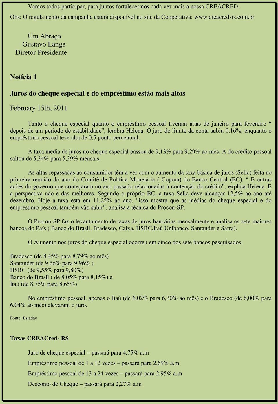 de janeiro para fevereiro depois de um período de estabilidade, lembra Helena. O juro do limite da conta subiu 0,16%, enquanto o empréstimo pessoal teve alta de 0,5 ponto percentual.