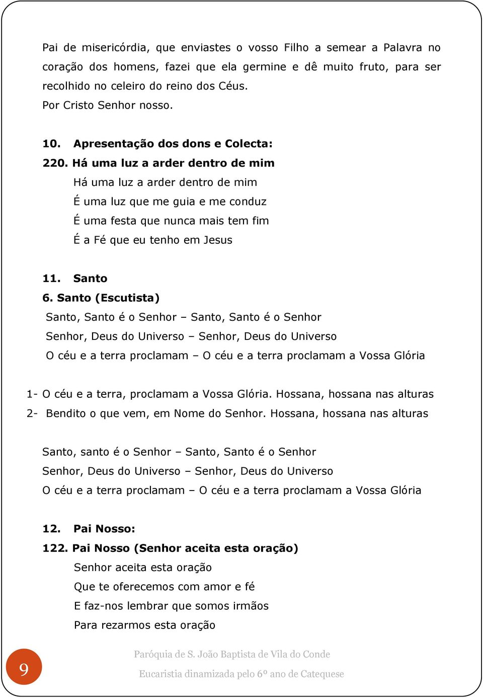 Há uma luz a arder dentro de mim Há uma luz a arder dentro de mim É uma luz que me guia e me conduz É uma festa que nunca mais tem fim É a Fé que eu tenho em Jesus 11. Santo 6.