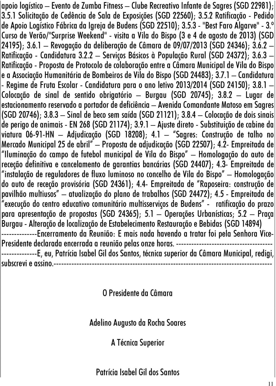 6.2 Ratificação - Candidatura 3.2.2 Serviços Básicos à População Rural (SGD 24372); 3.6.3 Ratificação - Proposta de Protocolo de colaboração entre a Câmara Municipal de Vila do Bispo e a Associação Humanitária de Bombeiros de Vila do Bispo (SGD 24483); 3.