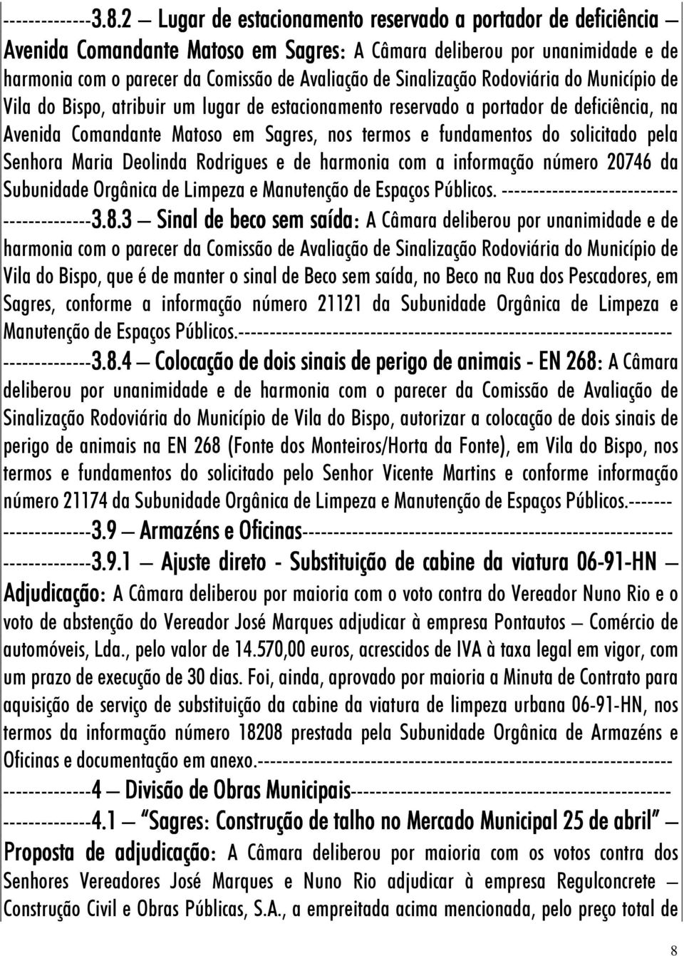 Sinalização Rodoviária do Município de Vila do Bispo, atribuir um lugar de estacionamento reservado a portador de deficiência, na Avenida Comandante Matoso em Sagres, nos termos e fundamentos do