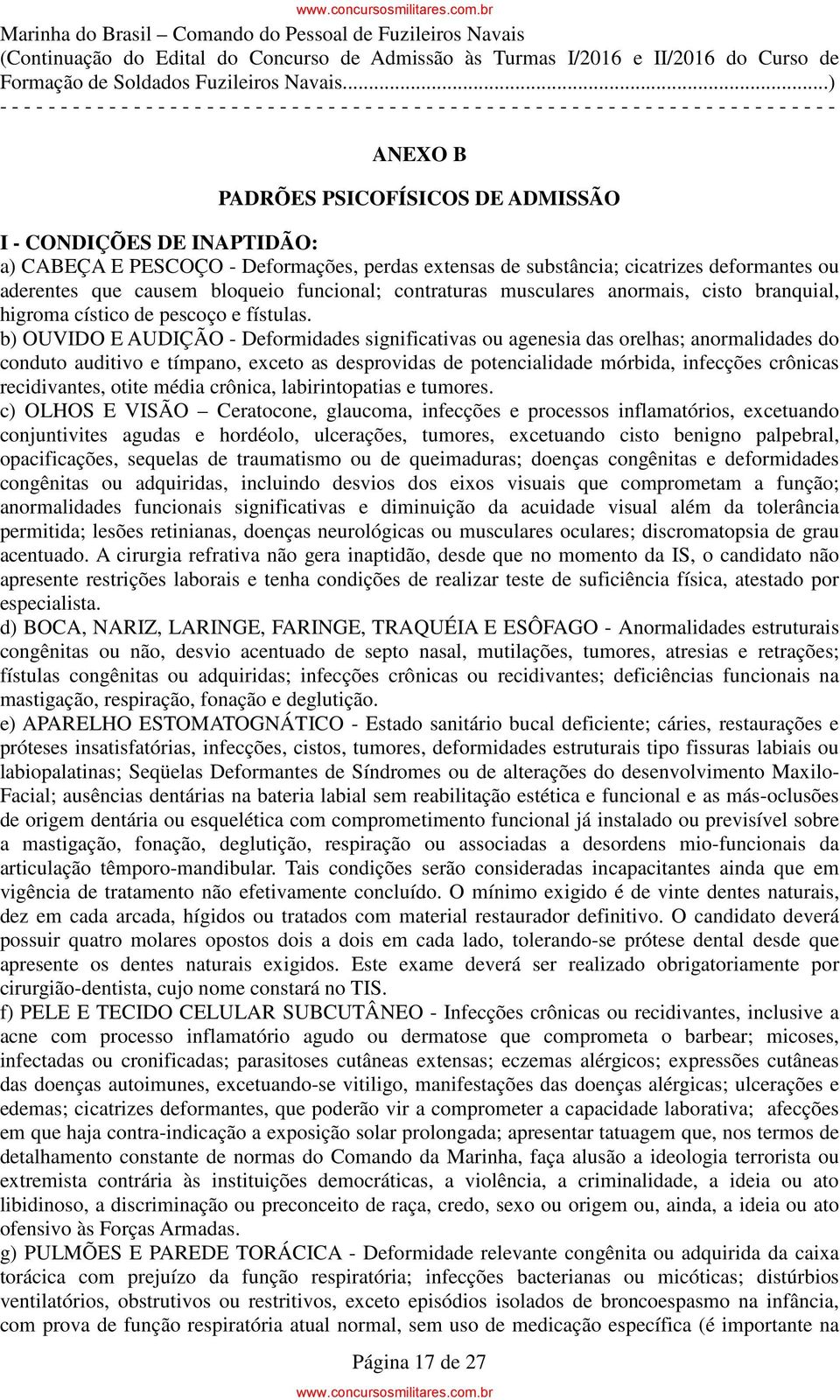 b) OUVIDO E AUDIÇÃO - Deformidades significativas ou agenesia das orelhas; anormalidades do conduto auditivo e tímpano, exceto as desprovidas de potencialidade mórbida, infecções crônicas