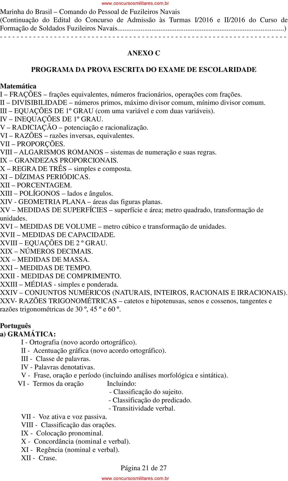 V RADICIAÇÃO potenciação e racionalização. VI RAZÕES razões inversas, equivalentes. VII PROPORÇÕES. VIII ALGARISMOS ROMANOS sistemas de numeração e suas regras. IX GRANDEZAS PROPORCIONAIS.