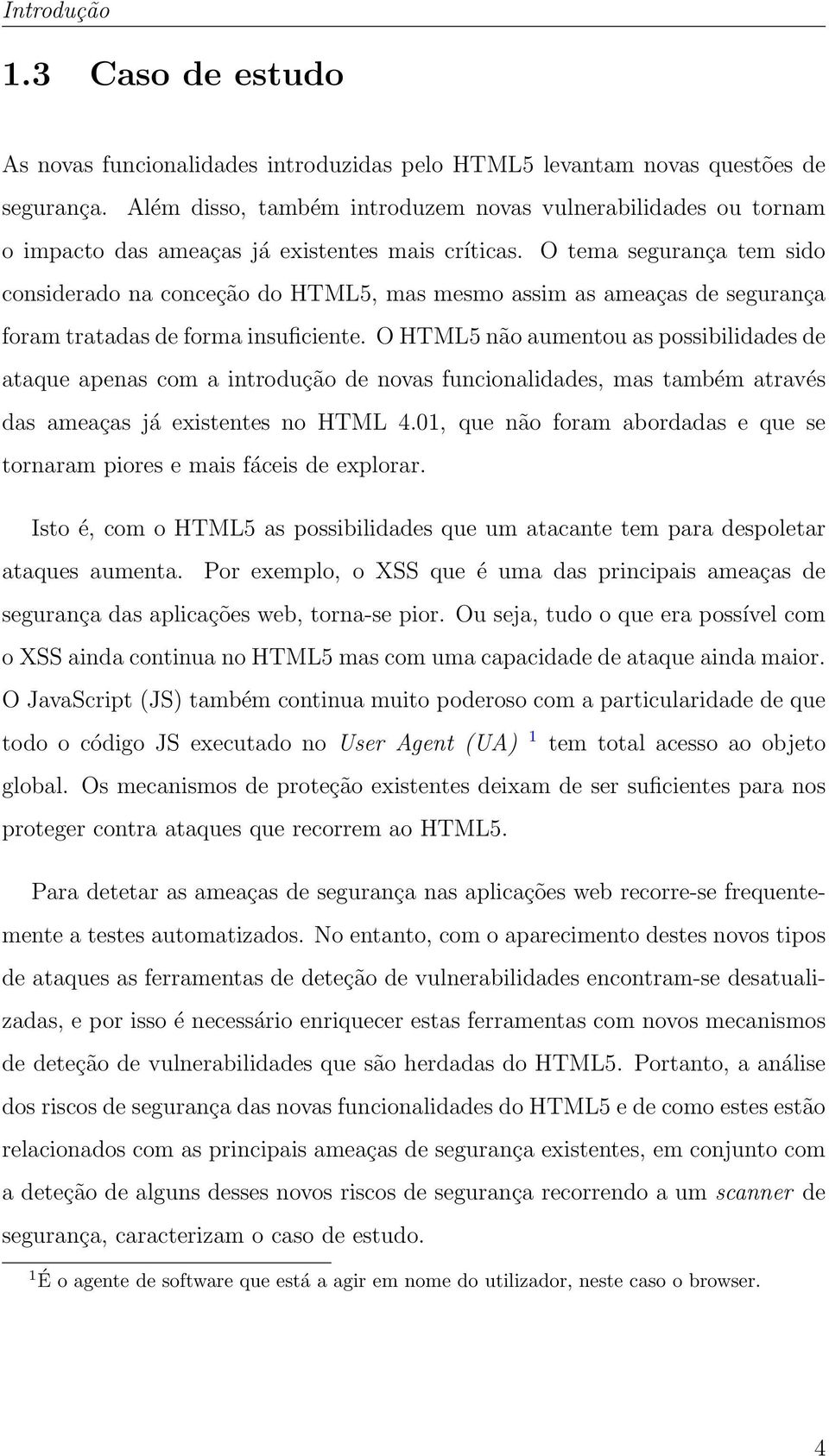 O tema segurança tem sido considerado na conceção do HTML5, mas mesmo assim as ameaças de segurança foram tratadas de forma insuficiente.