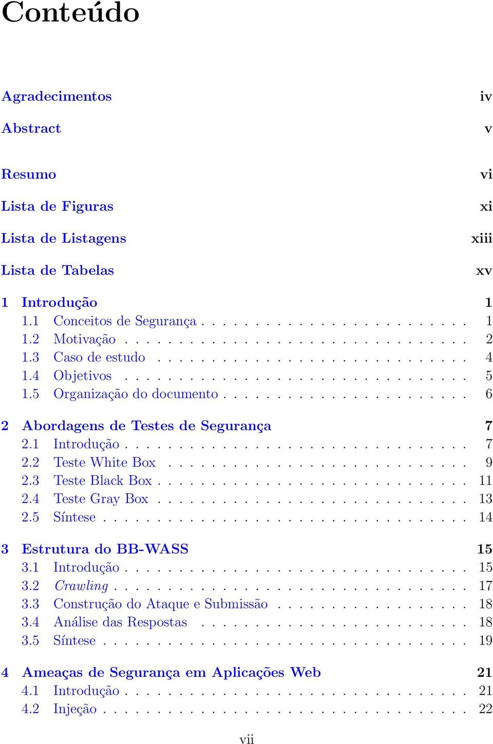 1 Introdução................................ 7 2.2 Teste White Box............................ 9 2.3 Teste Black Box............................. 11 2.4 Teste Gray Box............................. 13 2.