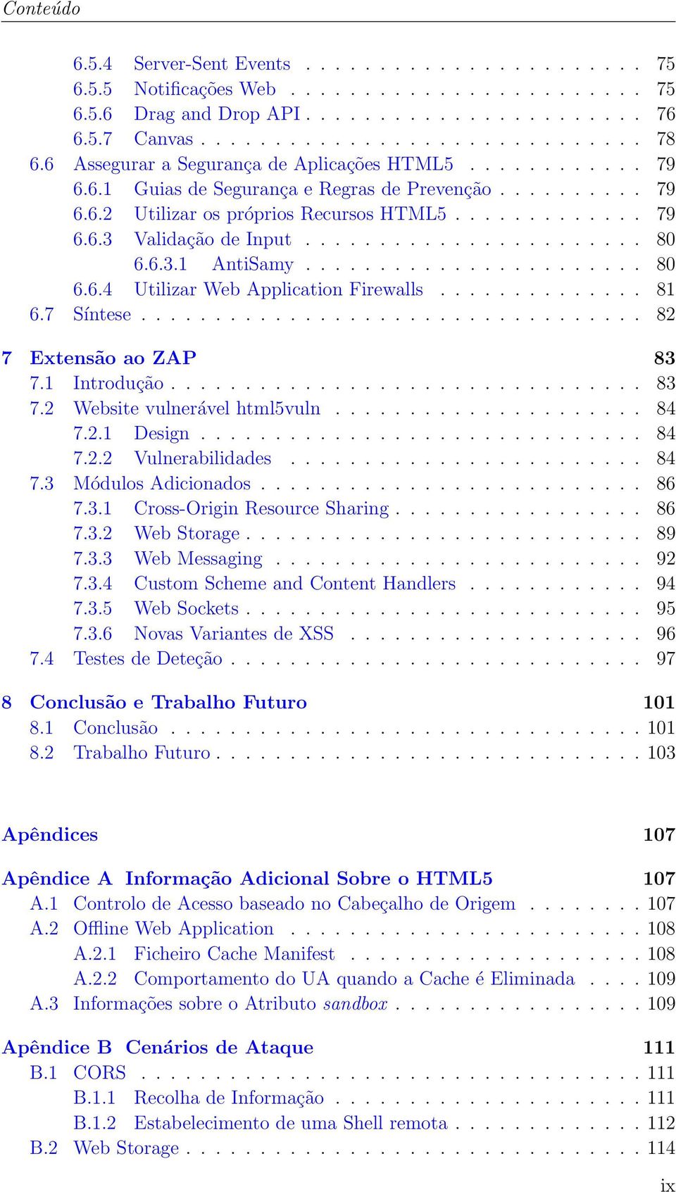 ...................... 80 6.6.3.1 AntiSamy....................... 80 6.6.4 Utilizar Web Application Firewalls.............. 81 6.7 Síntese.................................. 82 7 Extensão ao ZAP 83 7.