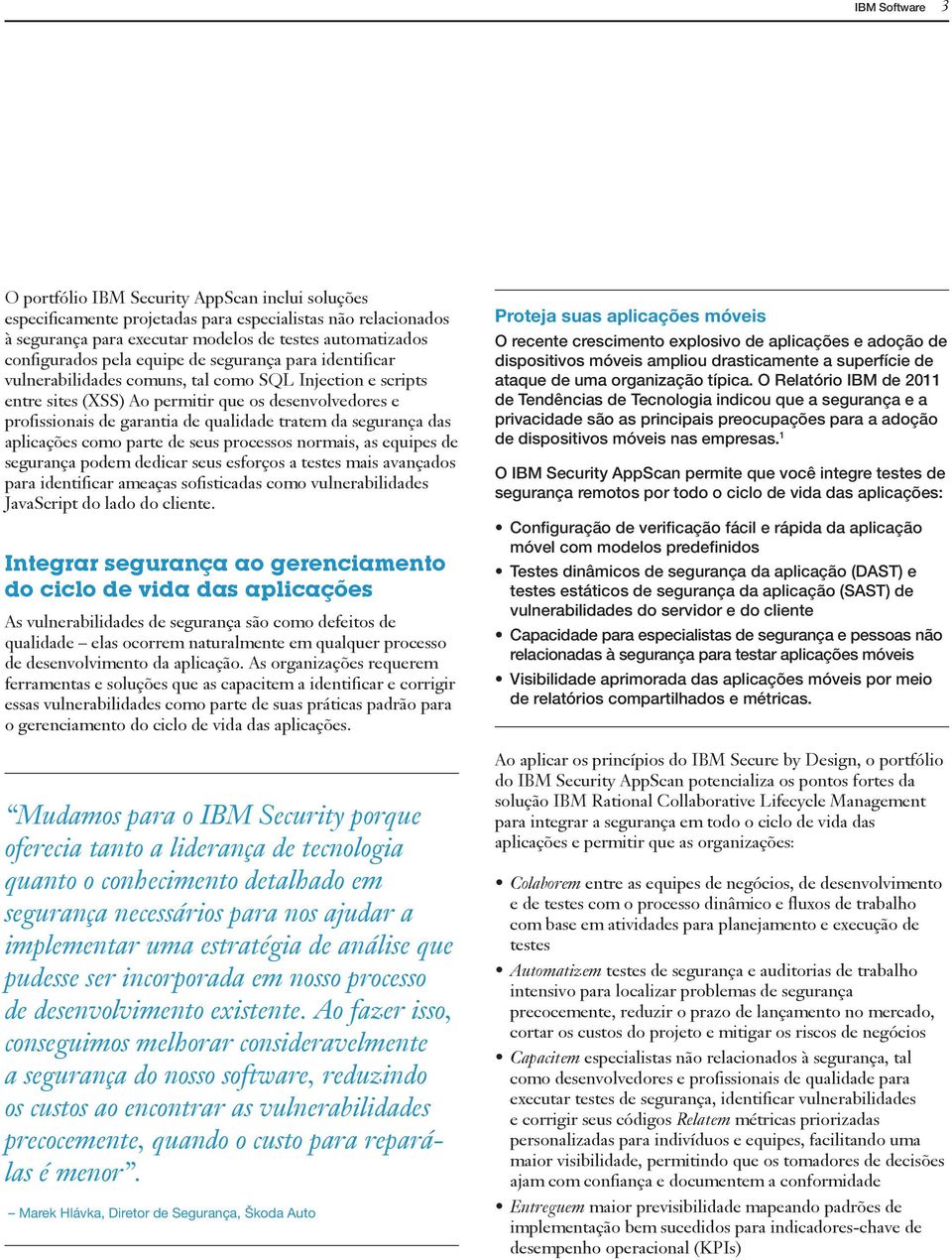 tratem da segurança das aplicações como parte de seus processos normais, as equipes de segurança podem dedicar seus esforços a testes mais avançados para identificar ameaças sofisticadas como