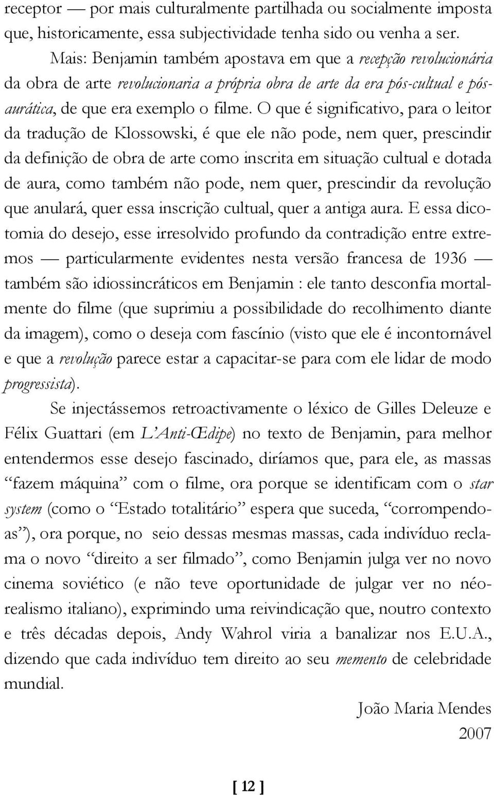 O que é significativo, para o leitor da tradução de Klossowski, é que ele não pode, nem quer, prescindir da definição de obra de arte como inscrita em situação cultual e dotada de aura, como também