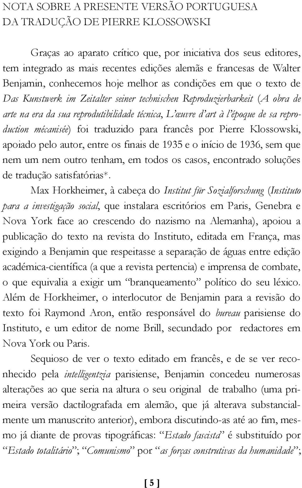 œuvre d art à l époque de sa reproduction mécanisée) foi traduzido para francês por Pierre Klossowski, apoiado pelo autor, entre os finais de 1935 e o início de 1936, sem que nem um nem outro tenham,