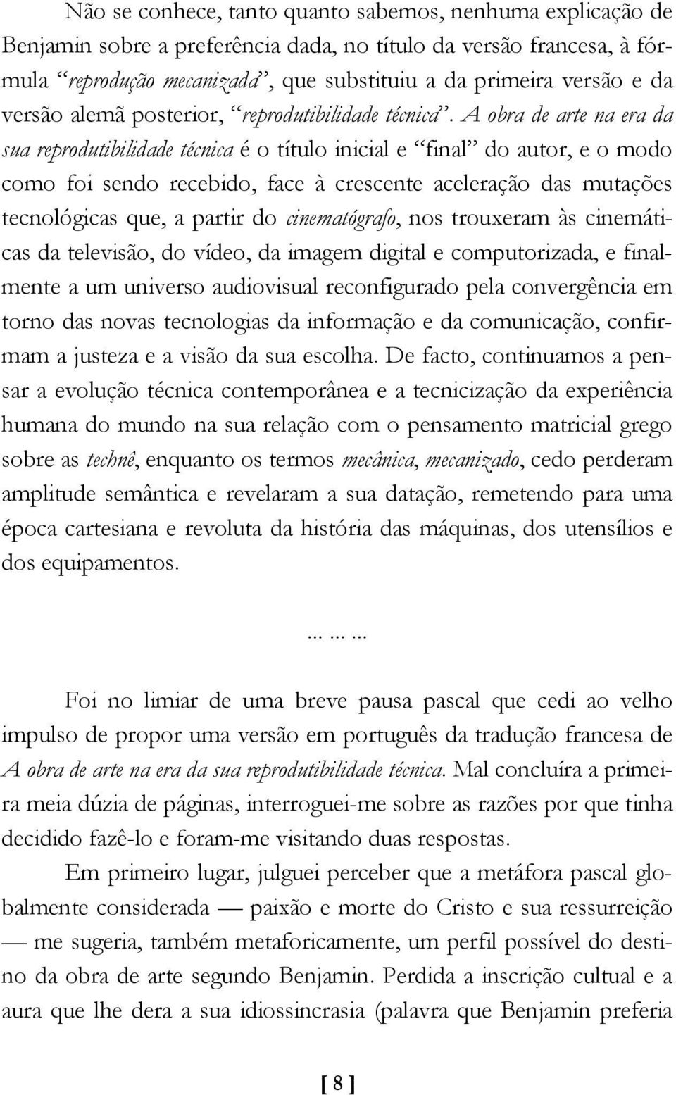 A obra de arte na era da sua reprodutibilidade técnica é o título inicial e final do autor, e o modo como foi sendo recebido, face à crescente aceleração das mutações tecnológicas que, a partir do