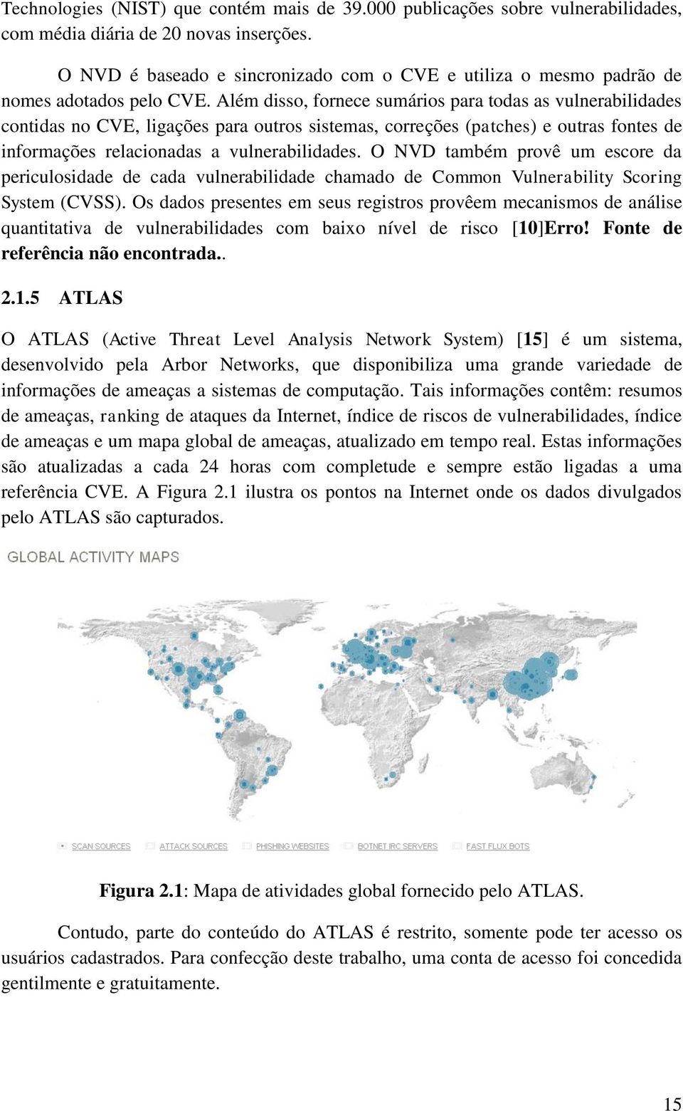 Além disso, fornece sumários para todas as vulnerabilidades contidas no CVE, ligações para outros sistemas, correções (patches) e outras fontes de informações relacionadas a vulnerabilidades.