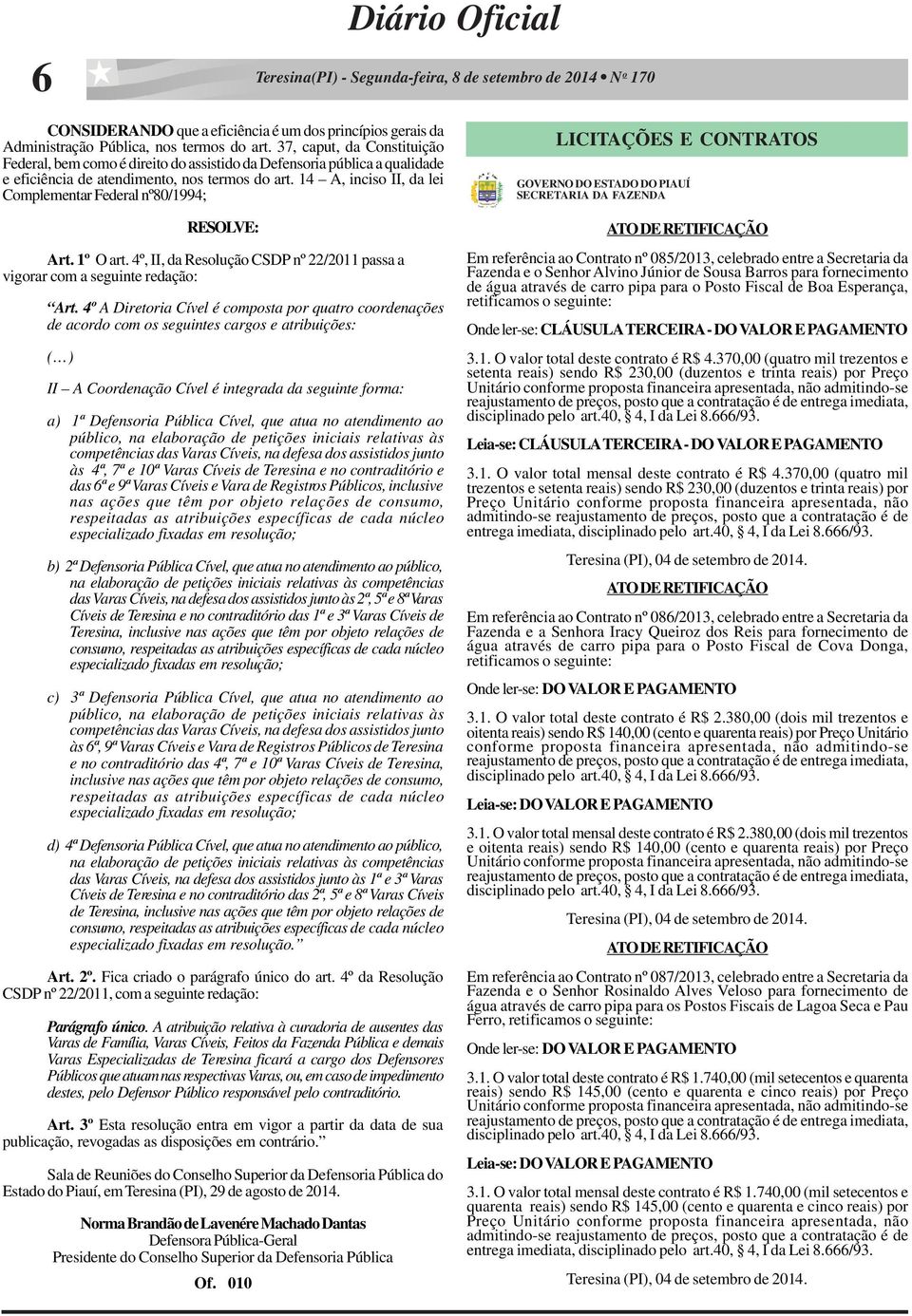 14 A, inciso II, da lei Complementar Federal nº80/1994; RESOLVE: Art. 1º O art. 4º, II, da Resolução CSDP nº 22/2011 passa a vigorar com a seguinte redação: Art.