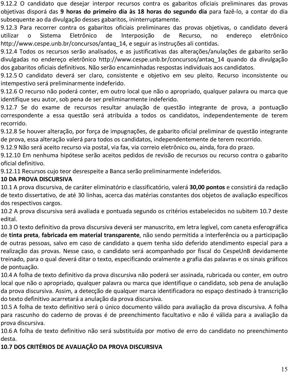 3 Para recorrer contra os gabaritos oficiais preliminares das provas objetivas, o candidato deverá utilizar o Sistema Eletrônico de Interposição de Recurso, no endereço eletrônico http://www.cespe.