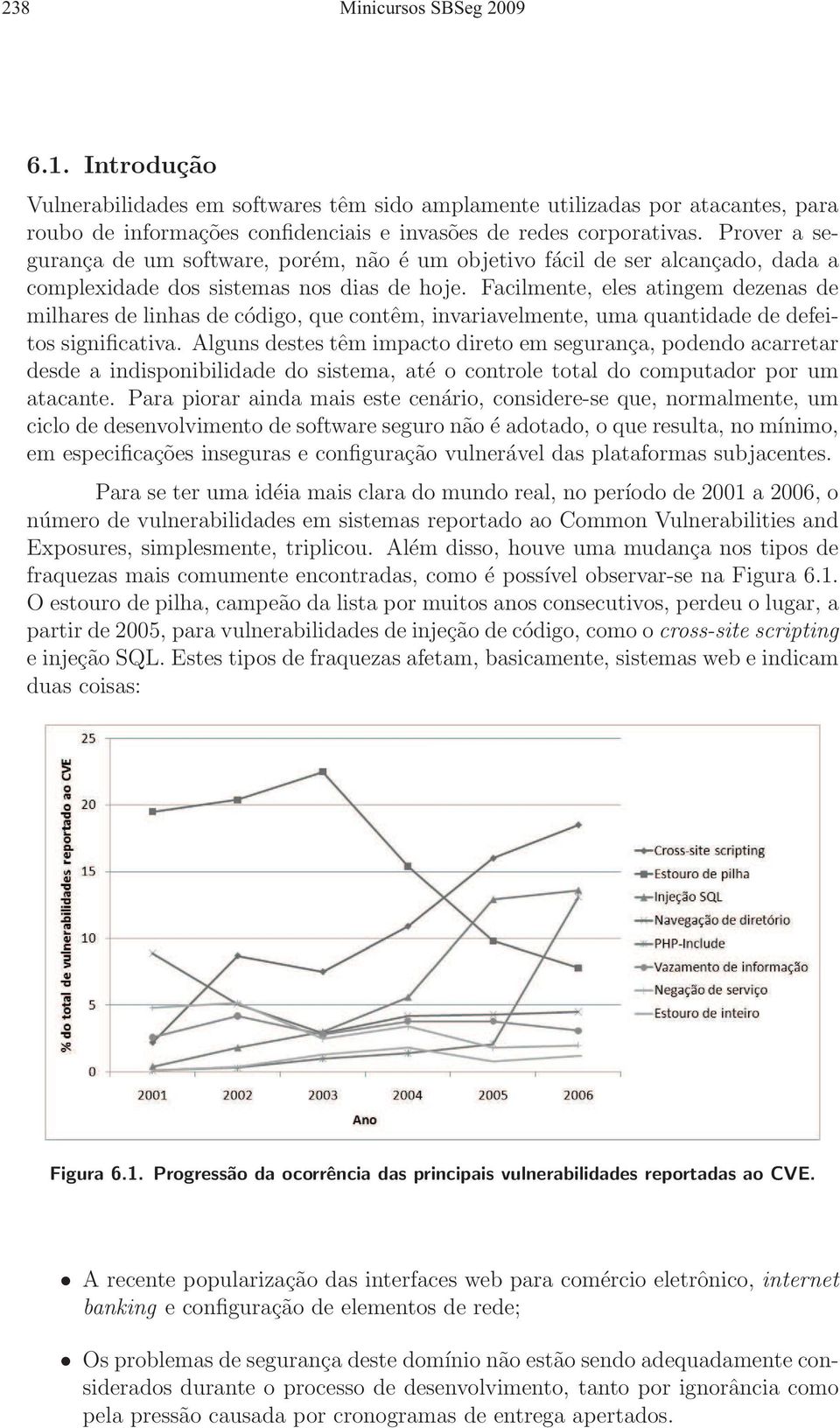 Facilmente, eles atingem dezenas de milhares de linhas de código, que contêm, invariavelmente, uma quantidade de defeitos significativa.