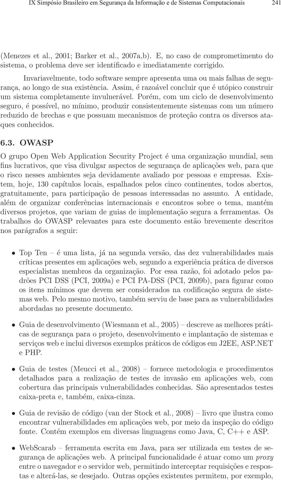 Invariavelmente, todo software sempre apresenta uma ou mais falhas de segurança, ao longo de sua existência. Assim, é razoável concluir que é utópico construir um sistema completamente invulnerável.