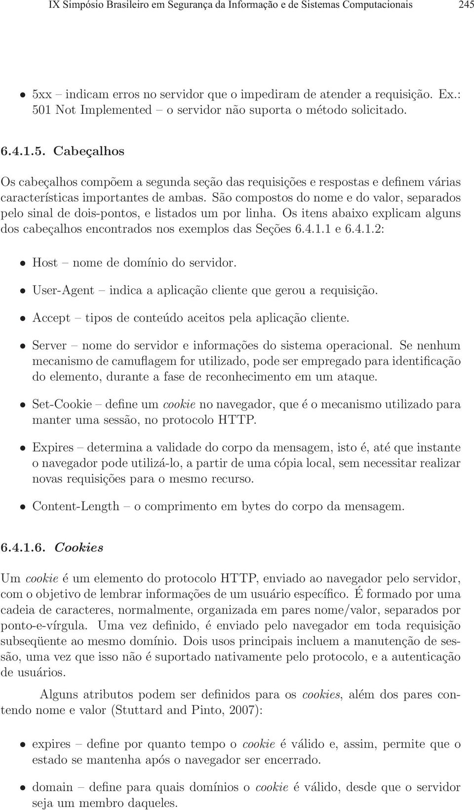 São compostos do nome e do valor, separados pelo sinal de dois-pontos, e listados um por linha. Os itens abaixo explicam alguns dos cabeçalhos encontrados nos exemplos das Seções 6.4.1.