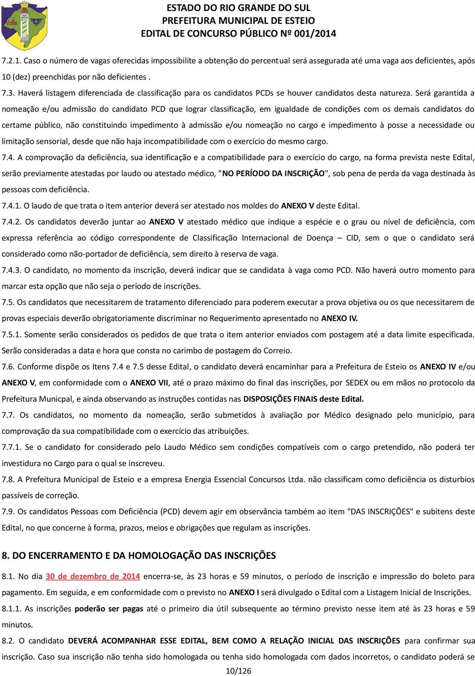 Será garantida a nomeação e/ou admissão do candidato PCD que lograr classificação, em igualdade de condições com os demais candidatos do certame público, não constituindo impedimento à admissão e/ou