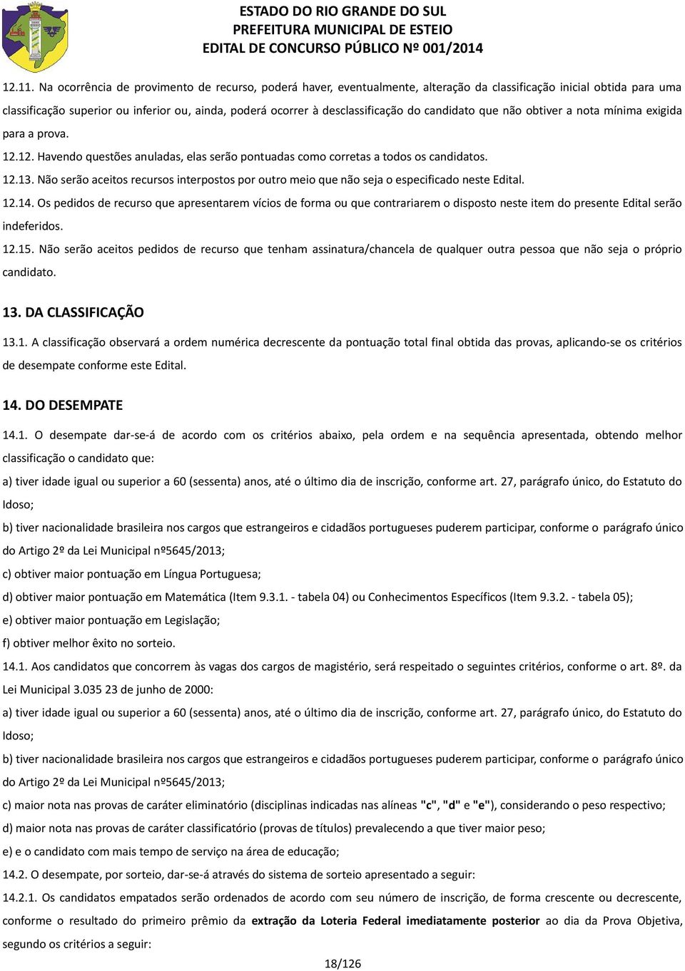 do candidato que não obtiver a nota mínima exigida para a prova. 12.12. Havendo questões anuladas, elas serão pontuadas como corretas a todos os candidatos. 12.13.