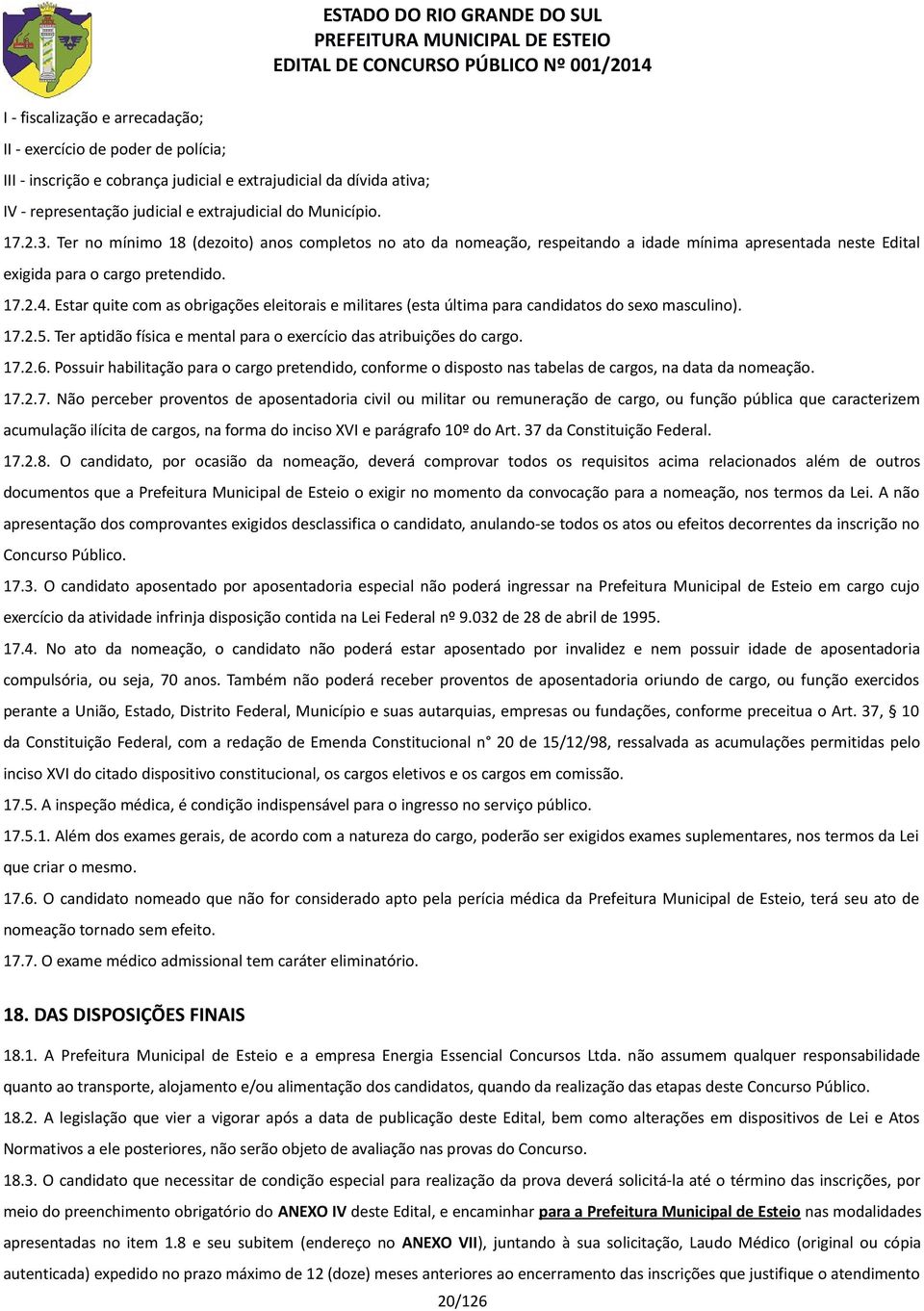 Estar quite com as obrigações eleitorais e militares (esta última para candidatos do sexo masculino). 17.2.5. Ter aptidão física e mental para o exercício das atribuições do cargo. 17.2.6.