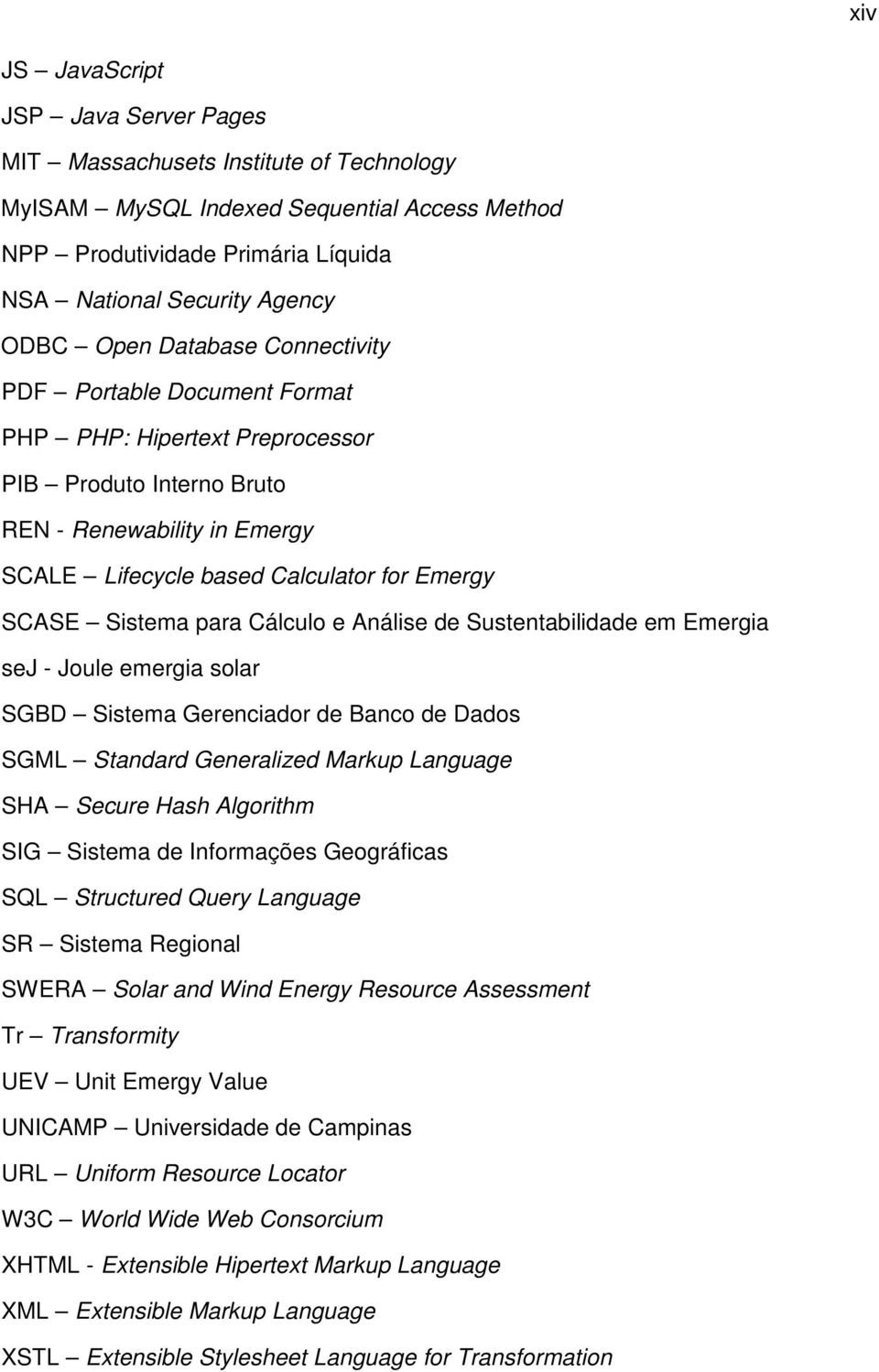 Sistema para Cálculo e Análise de Sustentabilidade em Emergia sej - Joule emergia solar SGBD Sistema Gerenciador de Banco de Dados SGML Standard Generalized Markup Language SHA Secure Hash Algorithm