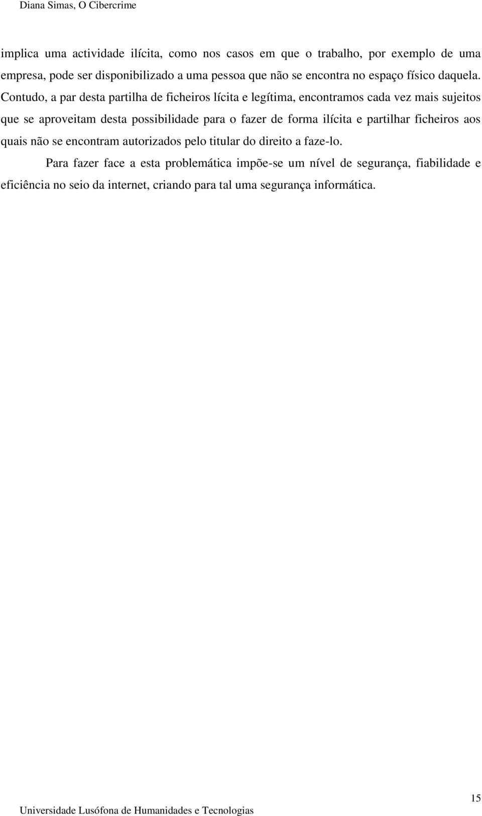 Contudo, a par desta partilha de ficheiros lícita e legítima, encontramos cada vez mais sujeitos que se aproveitam desta possibilidade para o fazer