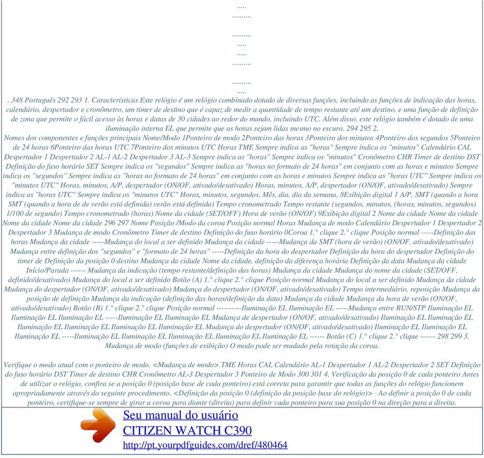 medir a quantidade de tempo restante até um destino, e uma função de definição de zona que permite o fácil acesso às horas e datas de 30 cidades ao redor do mundo, incluindo UTC.