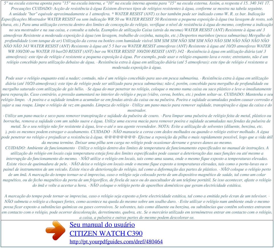 * WATER RESIST (ANT) xx bar também pode ser indicado como W. R. xx bar. Indicação Especificações Mostrador WATER RESIST ou sem indicação WR 50 ou WATER RESIST 50 Resistente a pequena exposição à água (na lavagem de rosto, sob chuva, etc.