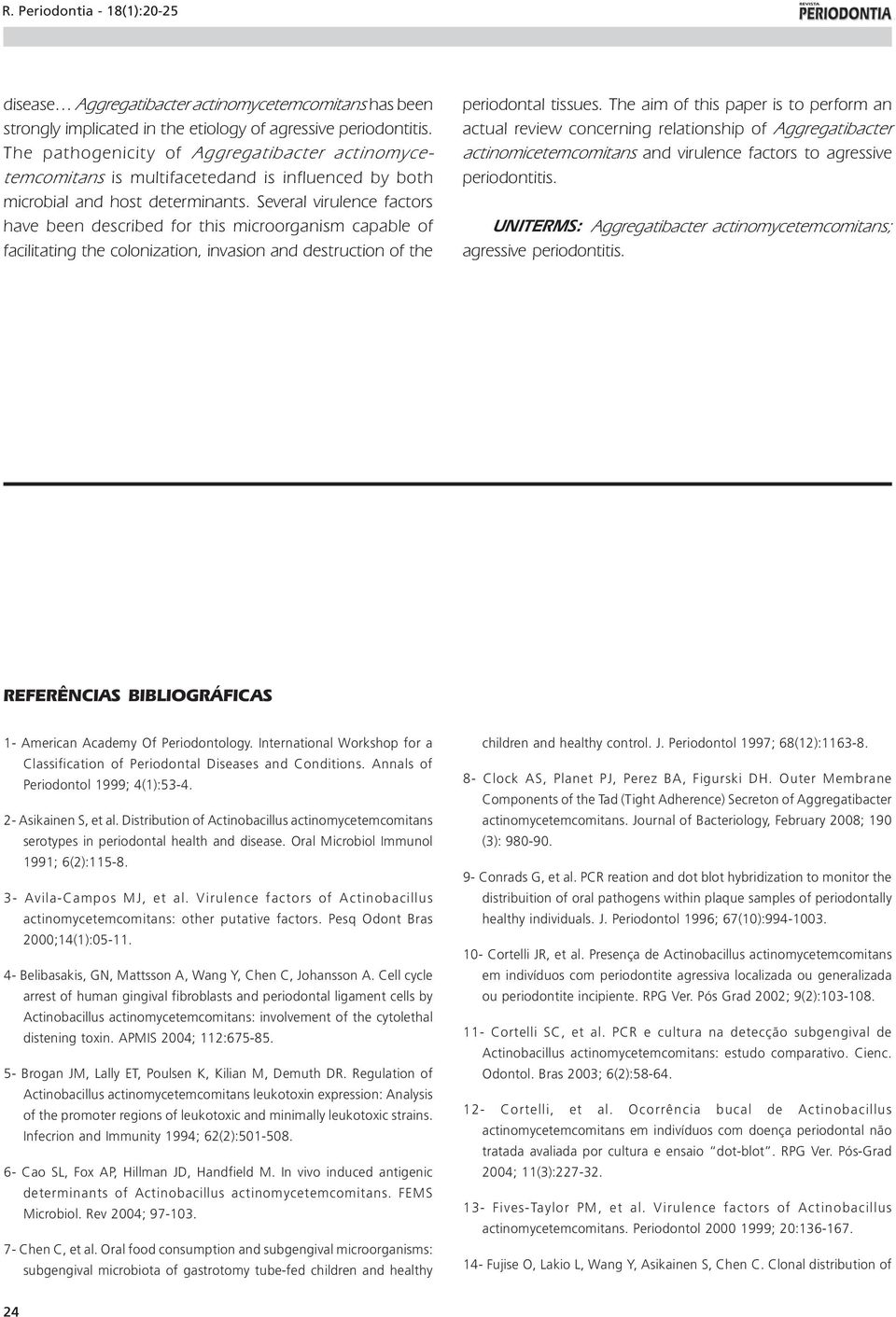 Several virulence factors have been described for this microorganism capable of facilitating the colonization, invasion and destruction of the periodontal tissues.