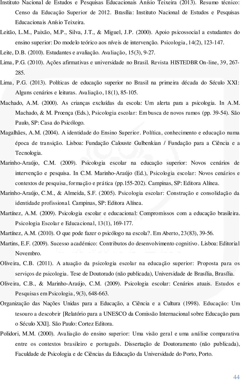 Apoio psicossocial a estudantes do ensino superior: Do modelo teórico aos níveis de intervenção. Psicologia, 14(2), 123-147. Leite, D.B. (2010). Estudantes e avaliação. Avaliação, 15(3), 9-27.