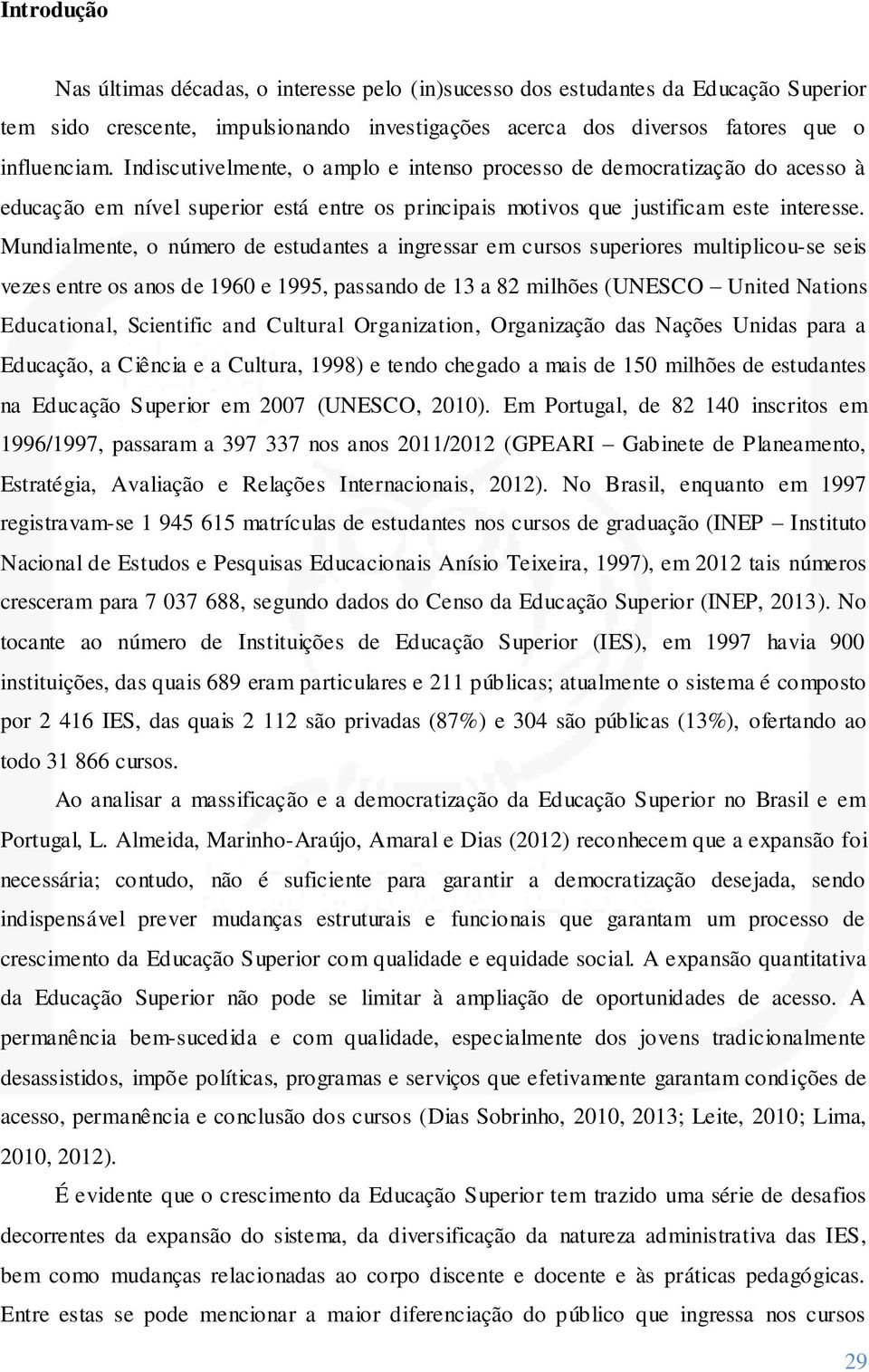 Mundialmente, o número de estudantes a ingressar em cursos superiores multiplicou-se seis vezes entre os anos de 1960 e 1995, passando de 13 a 82 milhões (UNESCO United Nations Educational,