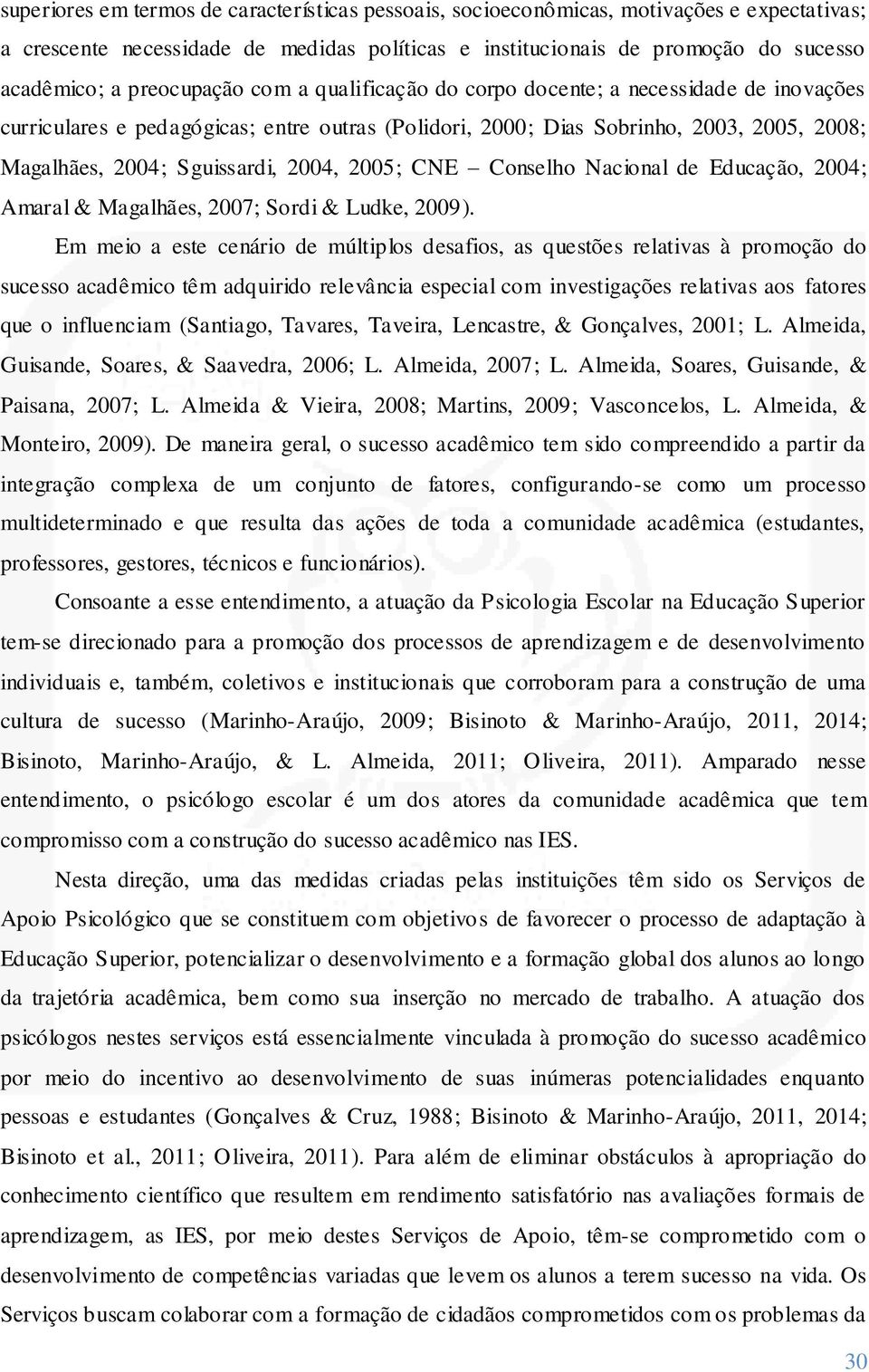 2004, 2005; CNE Conselho Nacional de Educação, 2004; Amaral & Magalhães, 2007; Sordi & Ludke, 2009).