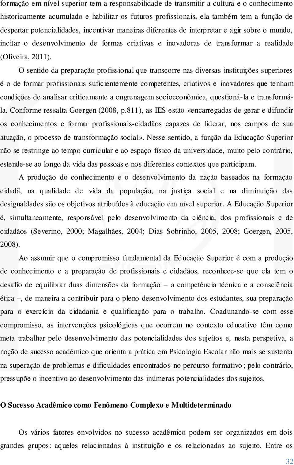 O sentido da preparação profissional que transcorre nas diversas instituições superiores é o de formar profissionais suficientemente competentes, criativos e inovadores que tenham condições de