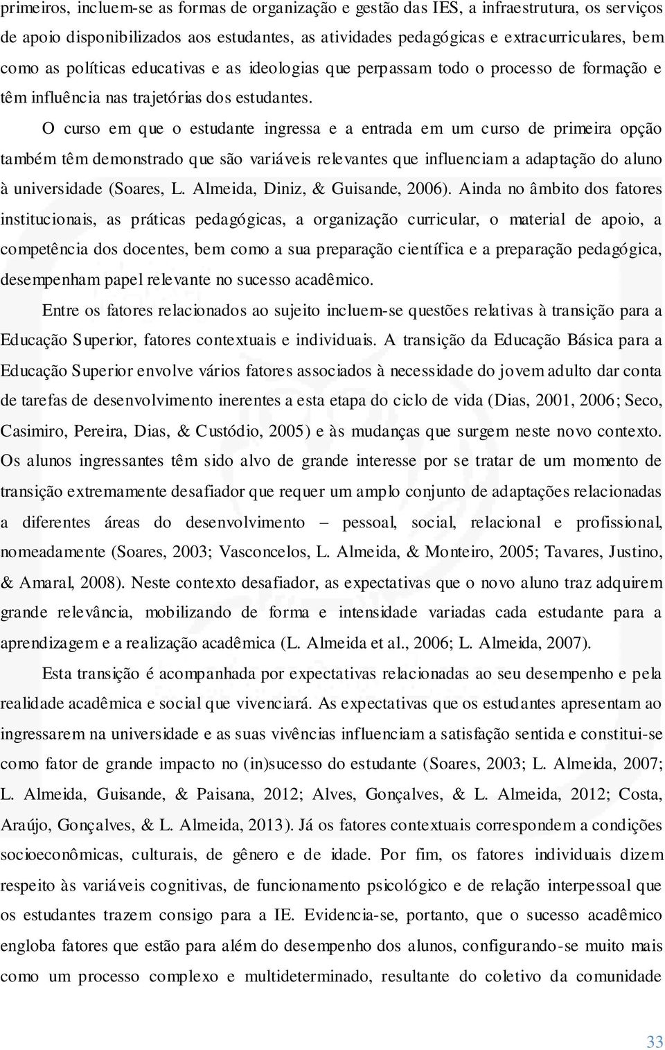 O curso em que o estudante ingressa e a entrada em um curso de primeira opção também têm demonstrado que são variáveis relevantes que influenciam a adaptação do aluno à universidade (Soares, L.