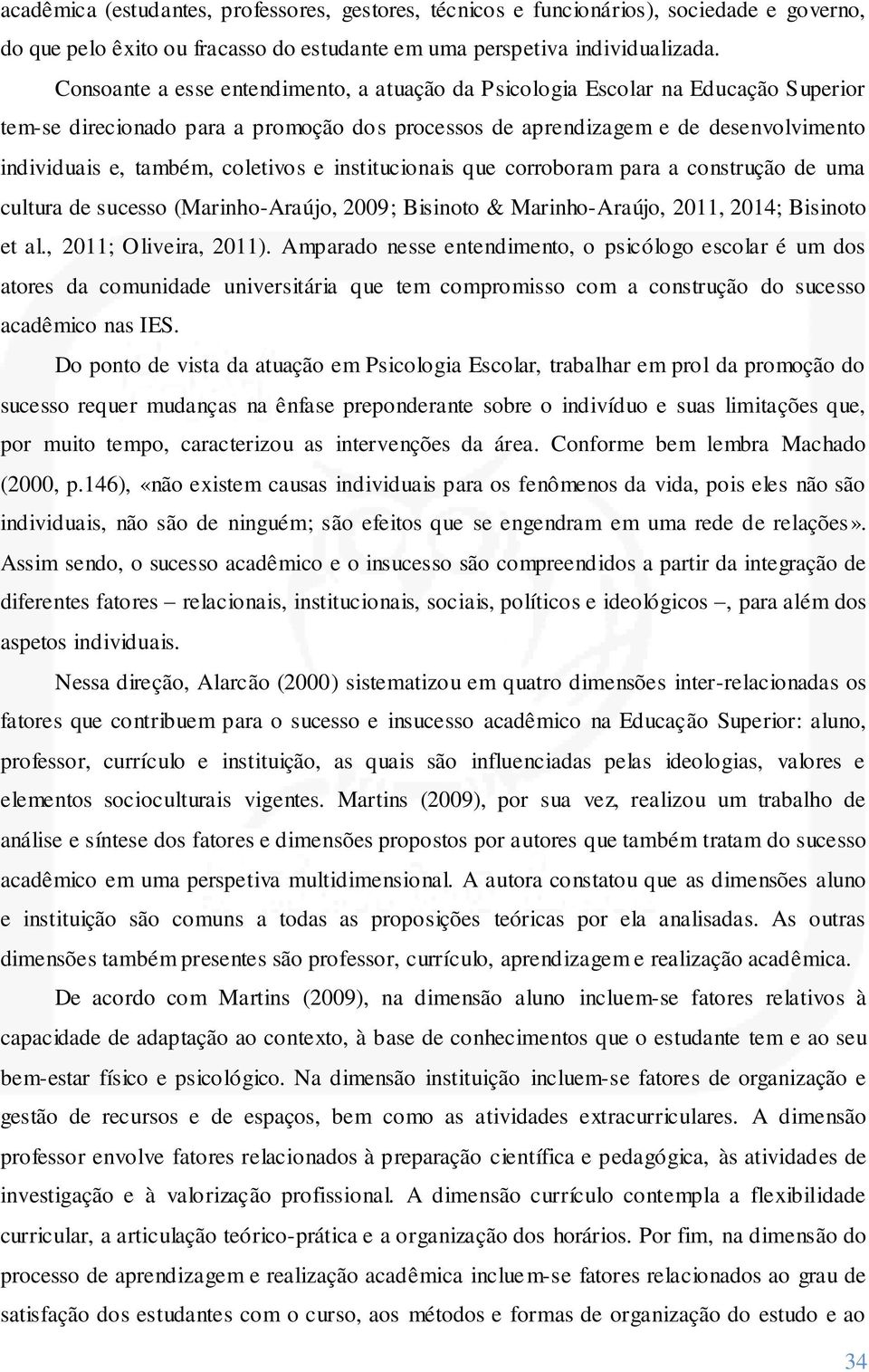 coletivos e institucionais que corroboram para a construção de uma cultura de sucesso (Marinho-Araújo, 2009; Bisinoto & Marinho-Araújo, 2011, 2014; Bisinoto et al., 2011; Oliveira, 2011).