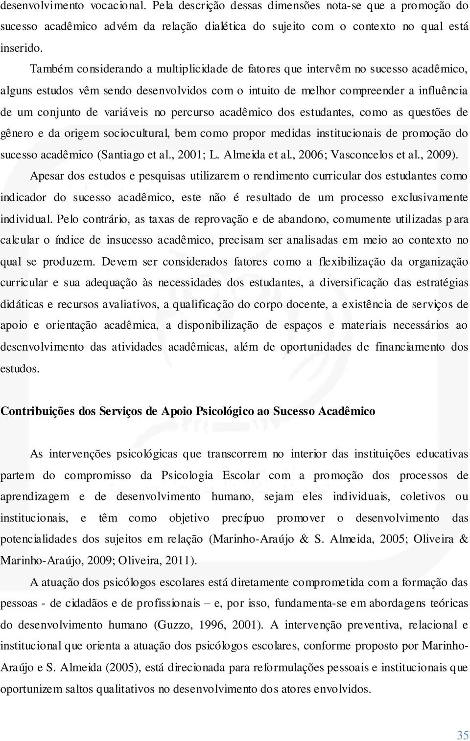 no percurso acadêmico dos estudantes, como as questões de gênero e da origem sociocultural, bem como propor medidas institucionais de promoção do sucesso acadêmico (Santiago et al., 2001; L.