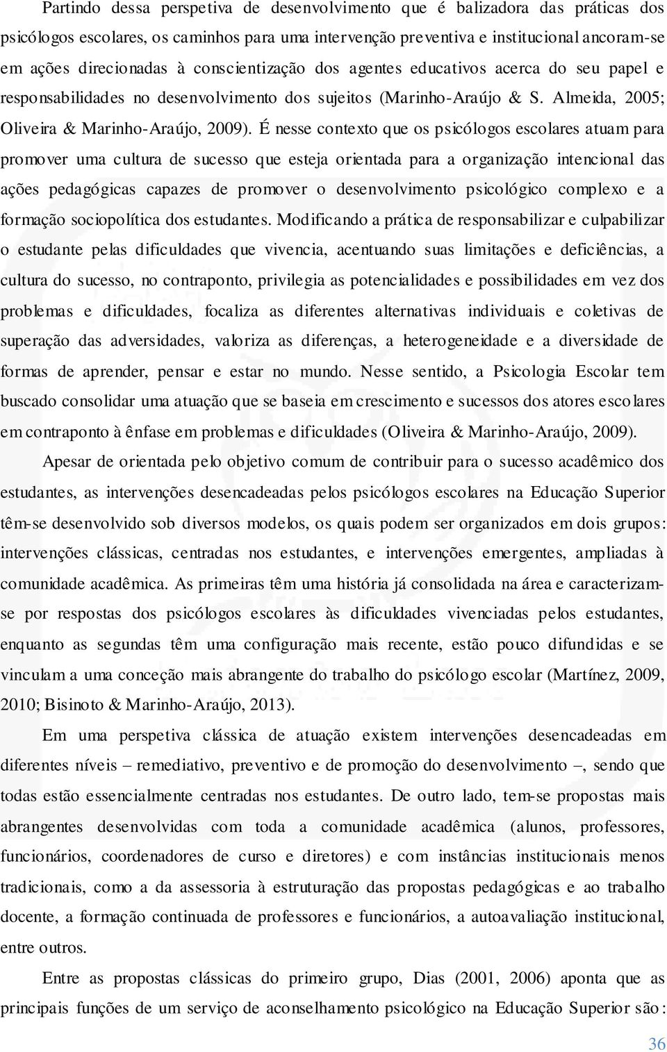 É nesse contexto que os psicólogos escolares atuam para promover uma cultura de sucesso que esteja orientada para a organização intencional das ações pedagógicas capazes de promover o desenvolvimento