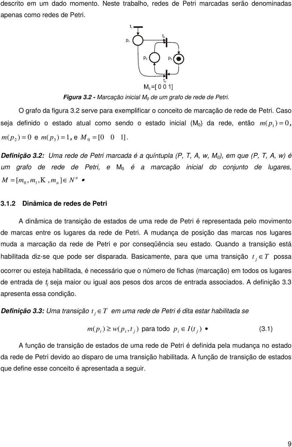 Caso seja definido o estado atual como sendo o estado inicial (M 0 ) da rede, então m ( p 1 ) = 0, m ( p2 ) = 0 e m ( p3 ) = 1, e M 0 = [0 0 1]. Definição 3.