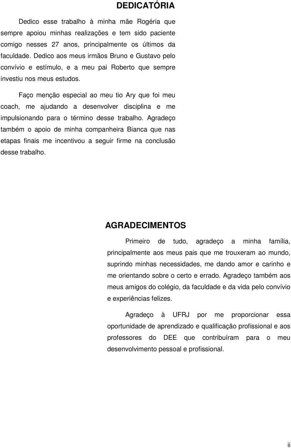 Faço menção especial ao meu tio Ary que foi meu coach, me ajudando a desenvolver disciplina e me impulsionando para o término desse trabalho.