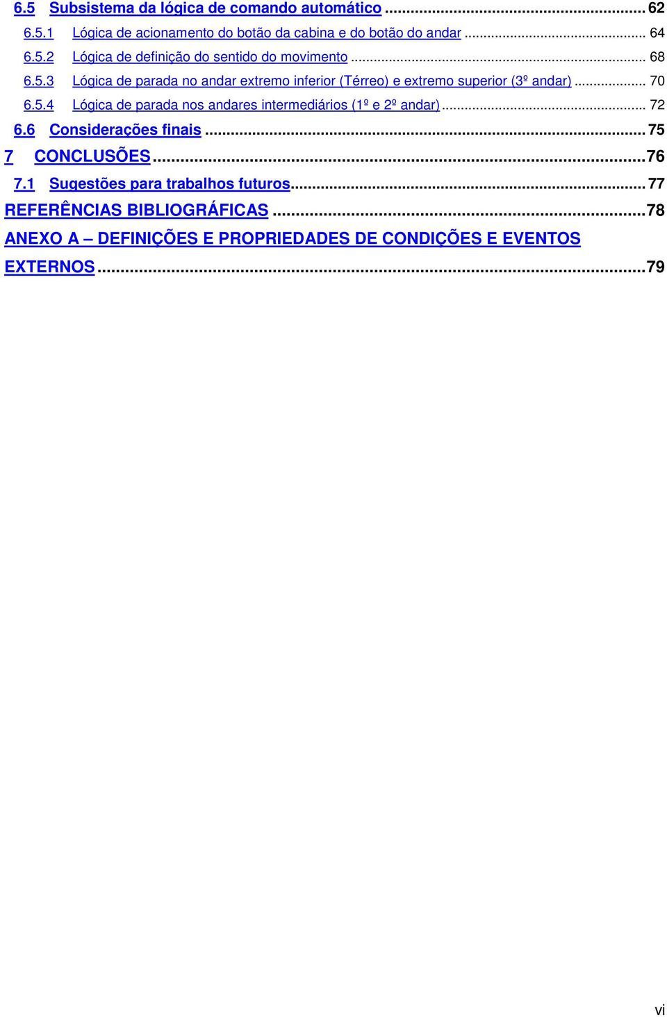 .. 72 6.6 Considerações finais... 75 7 CONCLUSÕES...76 7.1 Sugestões para trabalhos futuros... 77 REFERÊNCIAS BIBLIOGRÁFICAS.