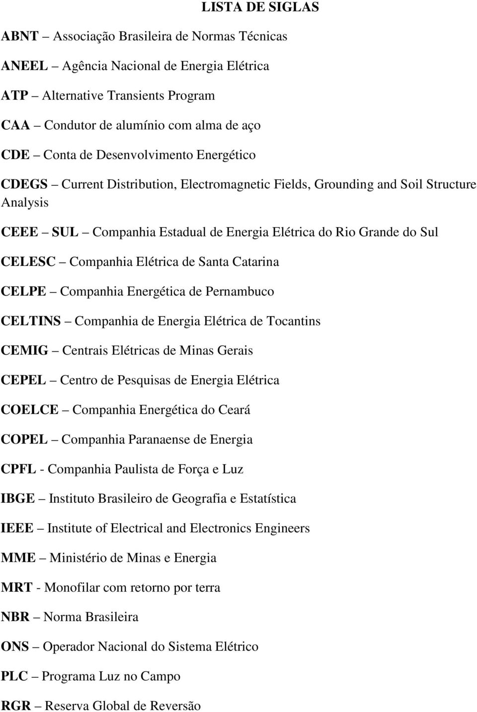 Companhia Elétrica de Santa Catarina CELPE Companhia Energética de Pernambuco CELTINS Companhia de Energia Elétrica de Tocantins CEMIG Centrais Elétricas de Minas Gerais CEPEL Centro de Pesquisas de