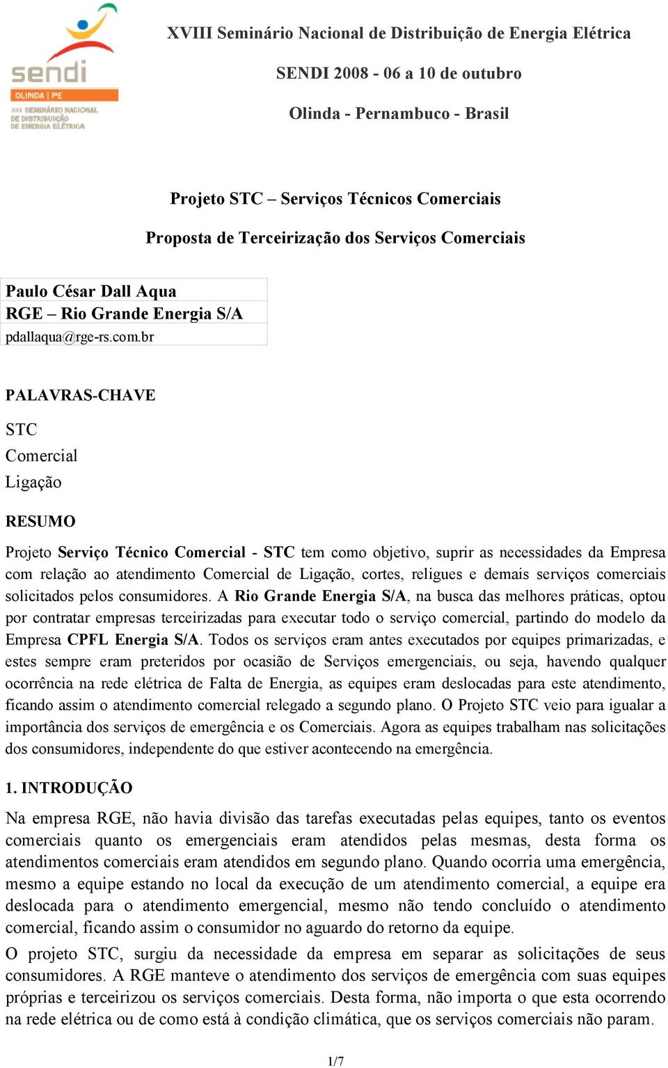 br PALAVRAS-CHAVE STC Comercial Ligação RESUMO Projeto Serviço Técnico Comercial - STC tem como objetivo, suprir as necessidades da Empresa com relação ao atendimento Comercial de Ligação, cortes,