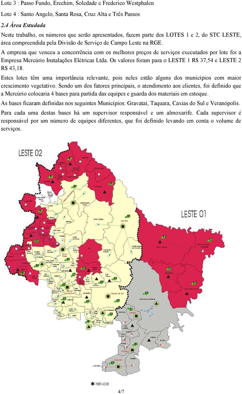 A empresa que venceu a concorrência com os melhores preços de serviços executados por lote foi a Empresa Mercúrio Instalações Elétricas Ltda.