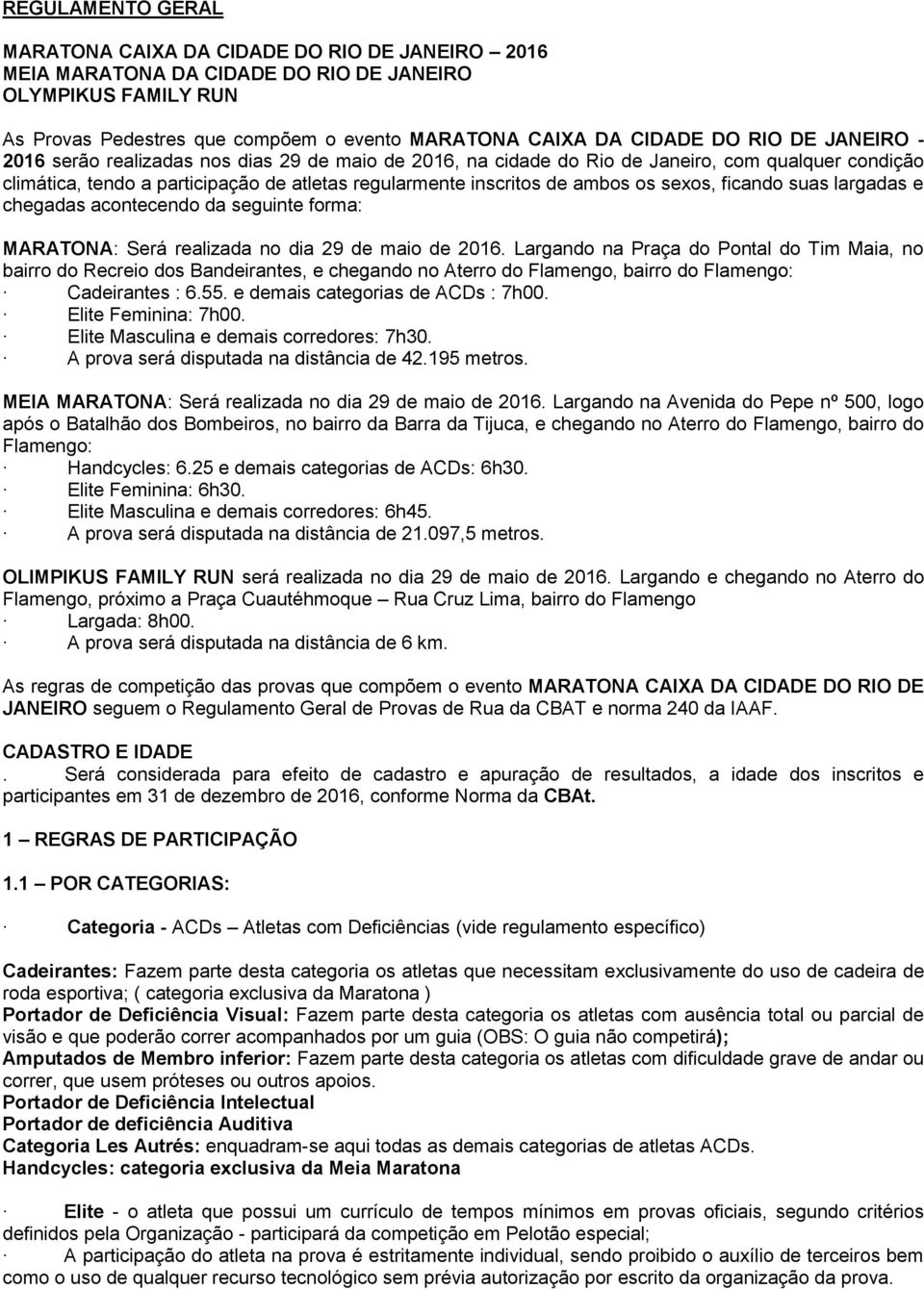 sexos, ficando suas largadas e chegadas acontecendo da seguinte forma: MARATONA: Será realizada no dia 29 de maio de 2016.