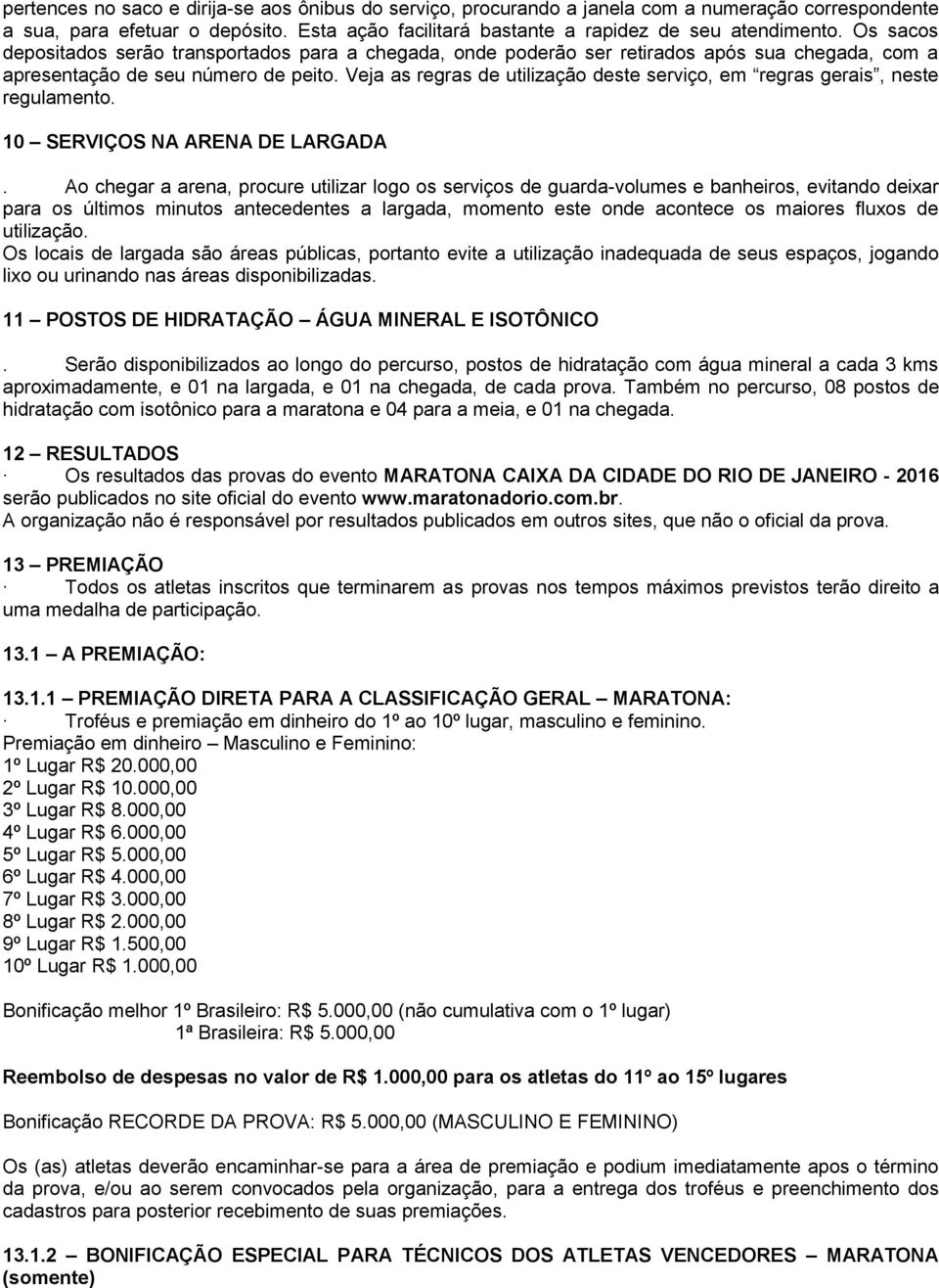 Veja as regras de utilização deste serviço, em regras gerais, neste regulamento. 10 SERVIÇOS NA ARENA DE LARGADA.